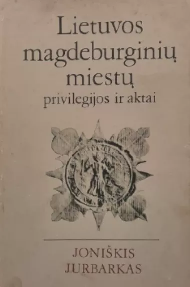 Lietuvos magdeburginių miestų privilegijos ir aktai (1 tomas)
