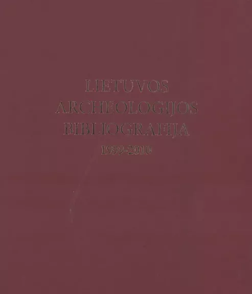 Lietuvos archeologijos bibliografija 1999-2010