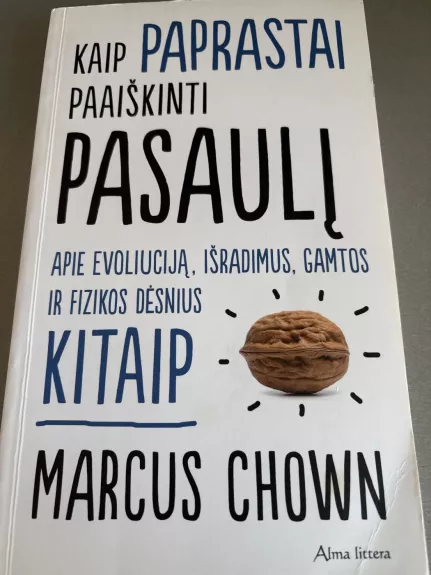 Kaip paprastai paaiškinti pasaulį. Apie evoliuciją, išradimus, gamtos ir fizikos dėsnius kitaip