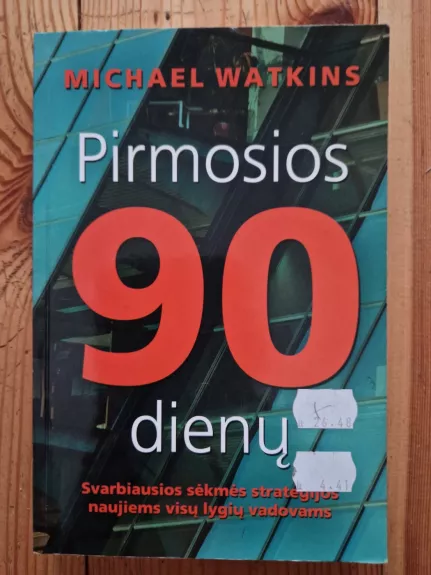 Pirmosios 90 dienų: svarbiausios sėkmės strategijos naujiems visų lygių vadovams
