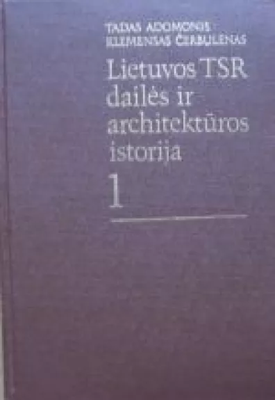 Lietuvos TSR dailės ir architektūros istorija (1 tomas) - Tadas Adomonis, Klemensas  Čerbulėnas, knyga 1