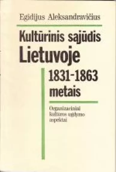 Kultūrinis sąjūdis Lietuvoje 1831-1863 metais - Egidijus Aleksandravičius, knyga