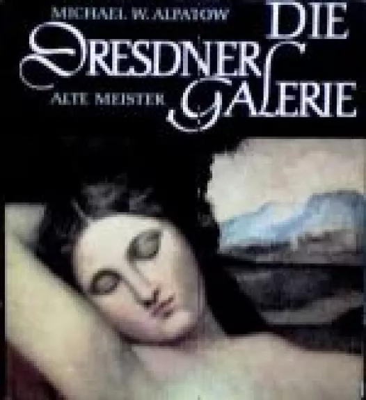 Die Dresdner Galerie. Alte Meister - Michael W. Alpatow, knyga