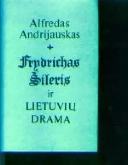 Frydrichas Šileris ir lietuvių drama - Alfredas Andrijauskas, knyga