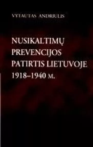 Nusikaltimų prevencijos patirtis Lietuvoje 1918-1940 m. - Vytautas Andriulis, knyga