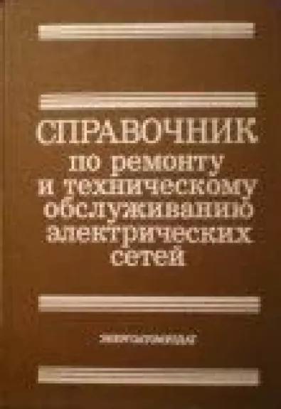 Справочник по ремонту и техническому обслуживанию электрических сетей