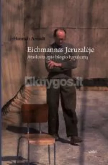 Eichmannas Jeruzalėje. Ataskaita apie blogio banalumą. - Hannah Arendt, knyga