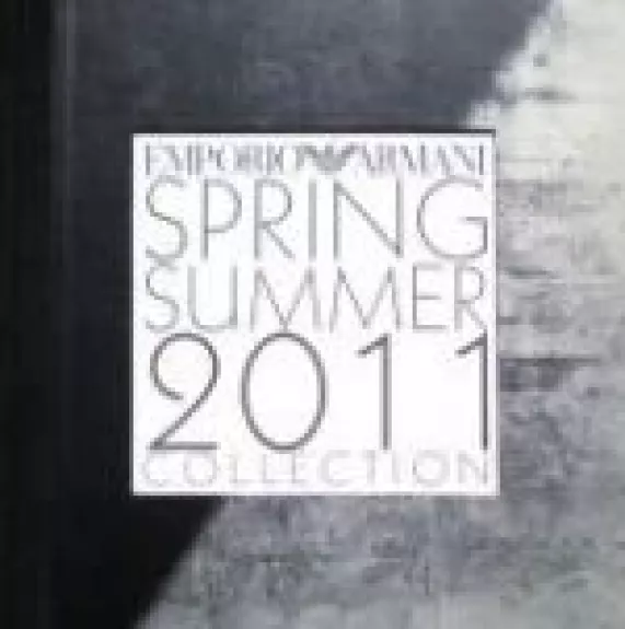 Emporio Armani. Spring Summer 2011 collection - Autorių Kolektyvas, knyga