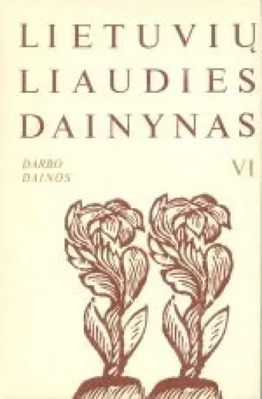 Lietuvių liaudies dainynas (6 tomas): Darbo dainos (1 knyga) - Autorių Kolektyvas, knyga