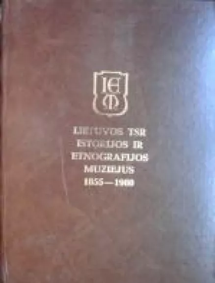 Lietuvos TSR istorijos ir etnografijos muziejus 1855-1980 - Autorių Kolektyvas, knyga