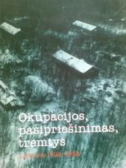 Okupacijos, pasipriešinimas, tremtys. Lietuva 1794-1953 - Autorių Kolektyvas, knyga