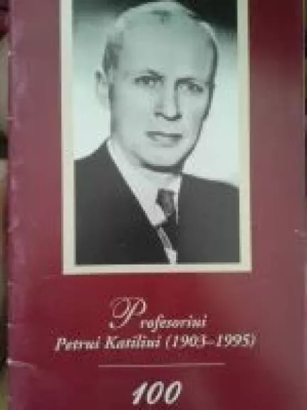 Profesoriui Petrui Katiliui (1903-1995)-100 - Autorių Kolektyvas, knyga
