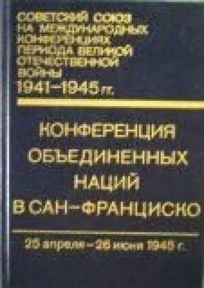 Конференция Объединенных наций в Сан-Франциско (25 апр. - 26 июня 1945 г.)