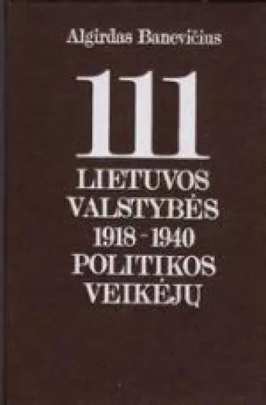 111 Lietuvos valstybės 1918-1940 politikos veikėjų