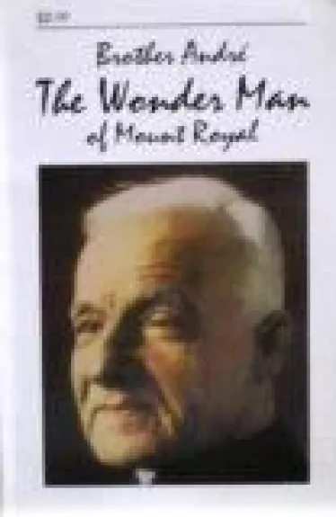 Brother Andre the Wonderful Man of Mount Royal