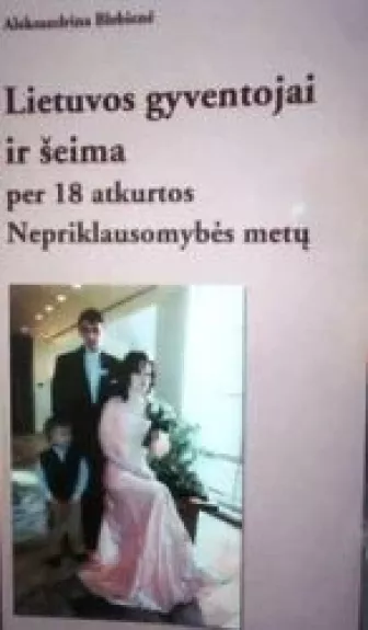 Lietuvos gyventojai ir šeima per 18 atkurtos Nepriklausomybės metų (1990-2007 m.) - Aleksandrina Blebienė, knyga