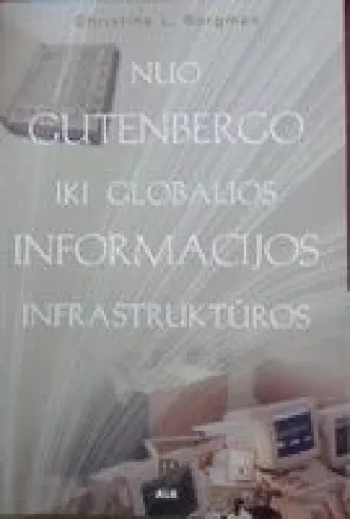 Nuo Gutenbergo iki globalios informacijos infrastruktūros - Christine L. Borgman, knyga