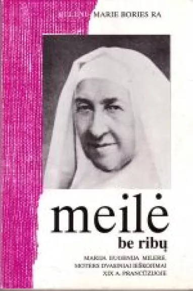 Meilė be ribų. Marija Eugenija Milere. Moters dvasiniai ieškojimai XIX a. Prancūzijoje - Helene- Marie Bories Ra, knyga