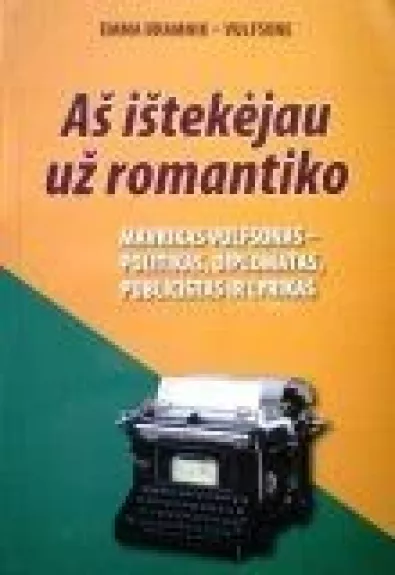 Aš ištekėjau už romantiko : Mavrikas Vulfsonas – politikas, diplomatas, publicistas ir lyrikas