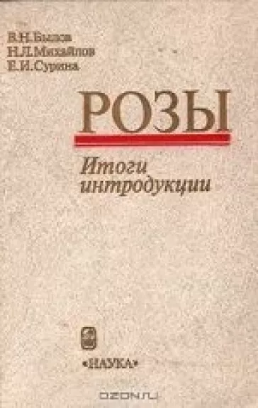 Розы. Итоги интродукции - В.Н. Былов, Н.Л.  Михайлов, Е.И.  Сурина, knyga