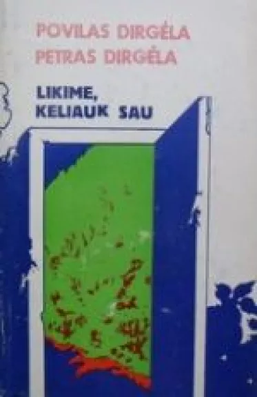 Likime, keliauk sau - Povilas Dirgėla, Petras  Dirgėla, knyga