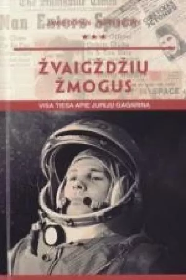 Žvaigždžių žmogus. Visa tiesa apie Jurijų Gagariną - Jamie Doran, Piers  Bizony, knyga