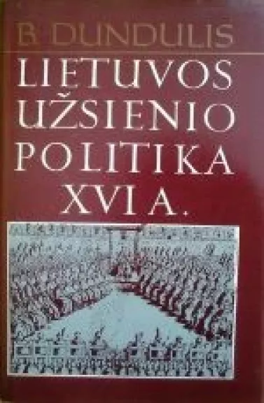 Lietuvos užsienio politika XVI amžiuje - Bronius Dundulis, knyga