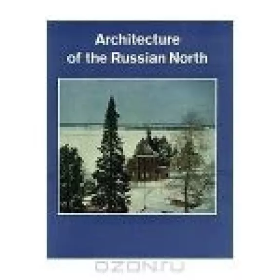 Architecture of the Russian North 12th - 19th Centuries