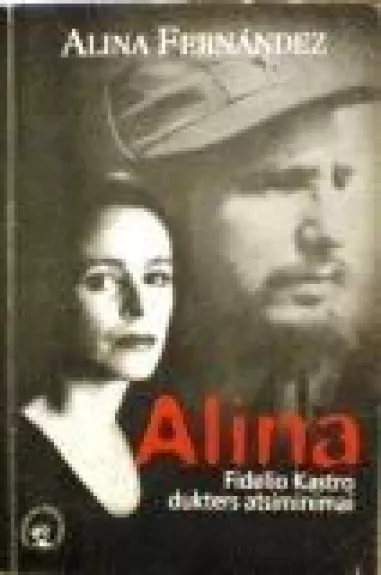 Alina. Fidelio Kastro dukters atsiminimai - Alina Fernandez, knyga