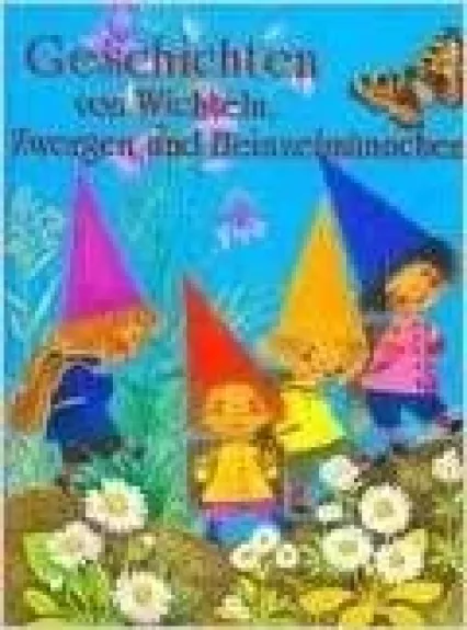 Geschichten von Wichteln, Zwergen und Heinzelmännchen