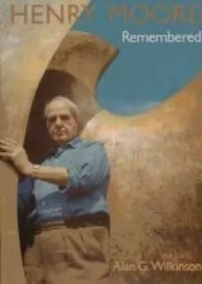 Henry Moore. Remembered - Alan G. Wilkinson, knyga