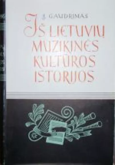 Iš Lietuvių muzikinės kultūros istorijos (2 tomas) - Juozas Gaudrimas, knyga