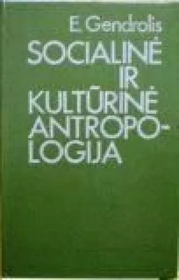 Socialinė ir kultūrinė antropologija: pagrindinių krypčių ir metodų apžvalga - Edmundas Gendrolis, knyga