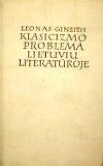 Klasicizmo problema lietuvių literatūroje - Leonas Gineitis, knyga