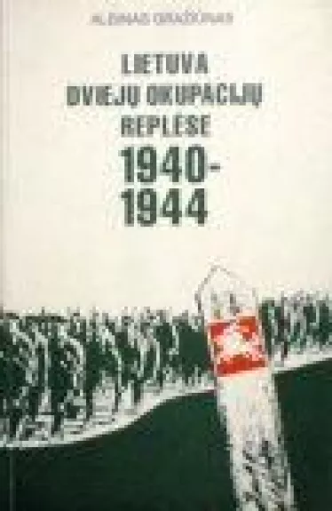 Lietuva dviejų okupacijų replėse 1940-1944 - Albinas Gražiūnas, knyga