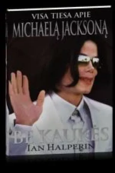 Be kaukės. Visa tiesa apie Michaelą Jacksoną