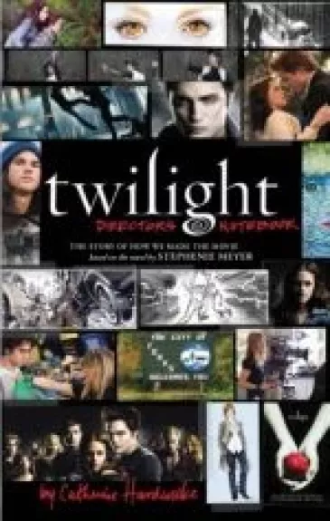 Twilight: Director's Notebook: The Story of How We Made the Movie Based on the Novel by Stephenie Meye - Catherine Hardwicke, knyga