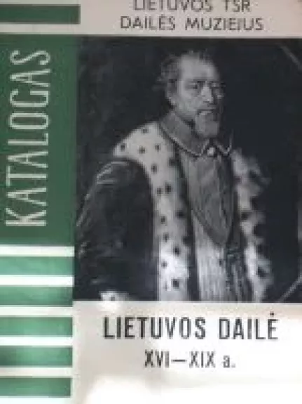 Lietuvos dailė XVI - XIX a. Katalogas.