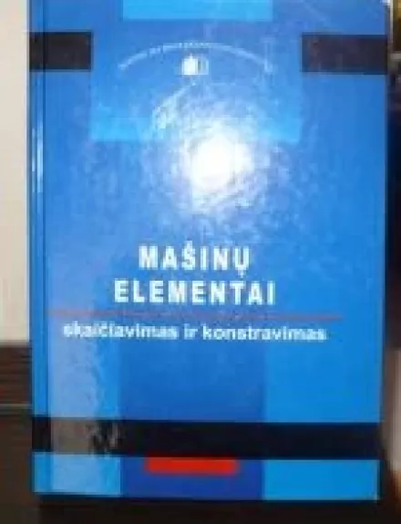Mašinų elementai: skaičiavimas ir konsravimas - Autorių Kolektyvas, knyga