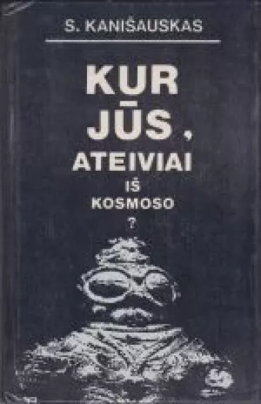 Kur jūs, ateiviai iš kosmoso? - S. Kanišauskas, knyga