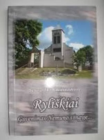 Ryliškiai. Gyvenimas Nemuno vingyje - Scholastika Kavaliauskienė, knyga