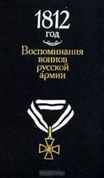 1812 год. Воспоминания воинов русской армии