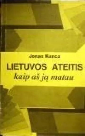 Lietuvos ateitis: kaip aš ją matau - Jonas Kunca, knyga