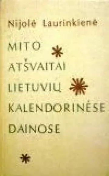 Mito atšvaitai Lietuvių kalendorinėse dainose - Nijolė Laurinkienė, knyga
