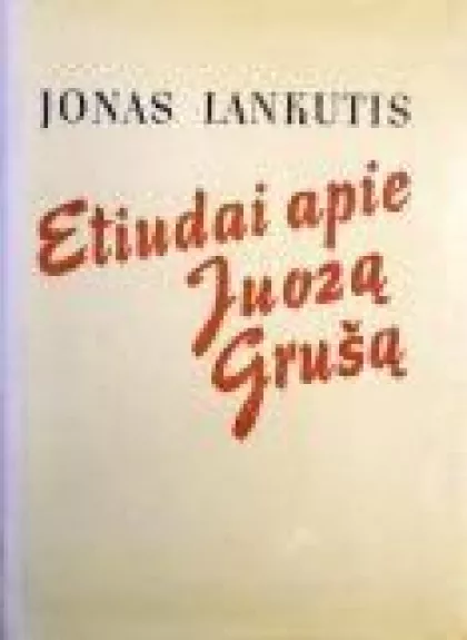 Etiudai apie Juozą Grušą - Jonas Lankutis, knyga