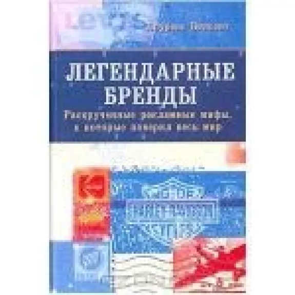 Легендарные брэнды. Раскрученные рекламные мифы, в которые поверил весь мир