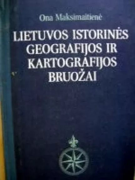 Lietuvos istorinės geografijos ir kartografijos bruožai - Ona Maksimaitienė, knyga