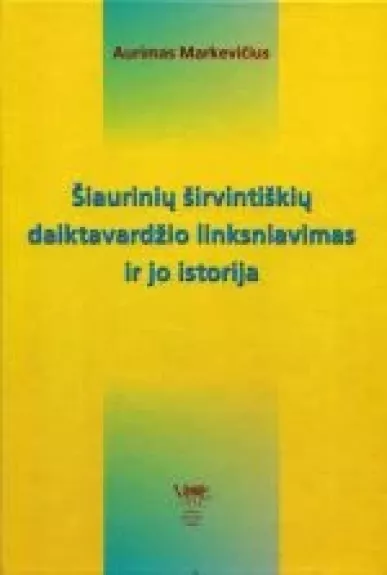 Šiaurinių širvintiškių daiktavardžio linksniavimas ir jo istorija - Aurimas Markevičius, knyga