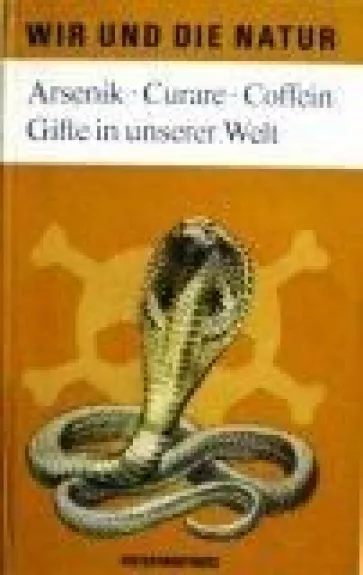 Arsenik, Curare, Coffein. Gifte in unserer Welt