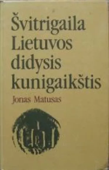 Švitrigaila Lietuvos didysis kunigaikštis - Jonas Matusas, knyga